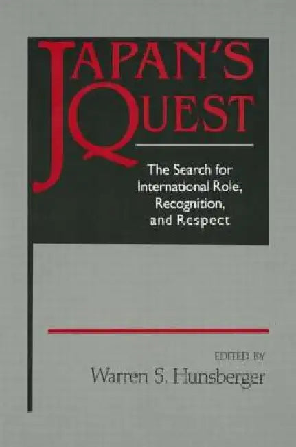 Japan's Quest: The Search for International Recognition, Status and Role: The Search for International Recognition, Status and Role by Warren Hunsberger