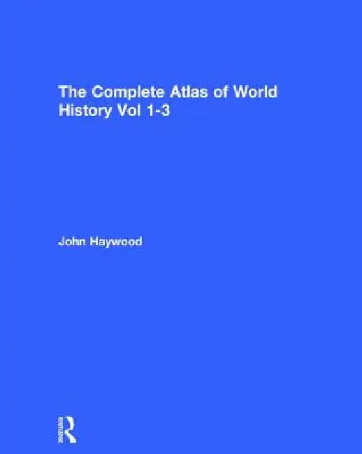 The Complete Atlas of World History by John Haywood