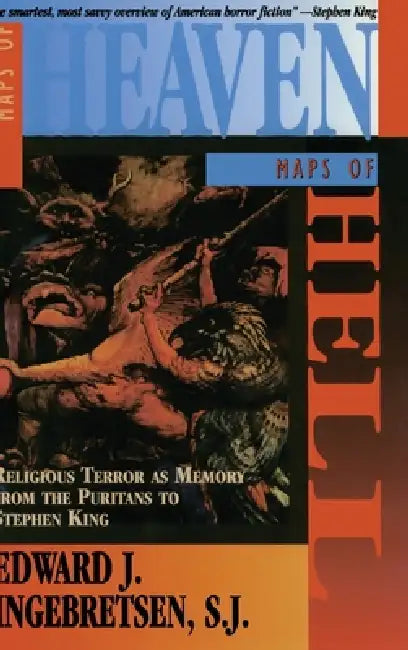 Maps of Heaven, Maps of Hell: Religious Terror as Memory from the Puritans to Stephen King by Edward Ingebretsen