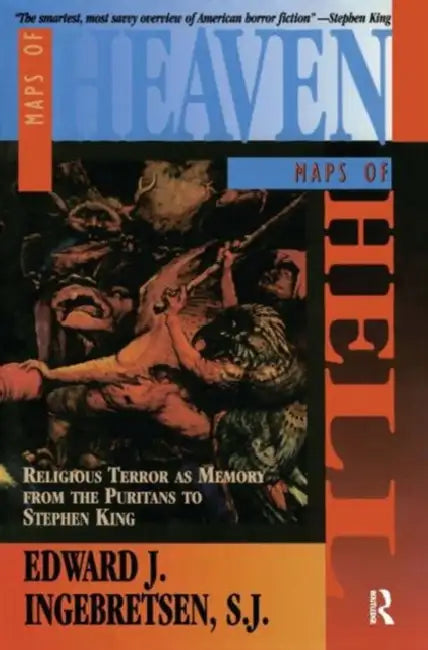 Maps of Heaven, Maps of Hell: Religious Terror as Memory from the Puritans to Stephen King by Edward Ingebretsen