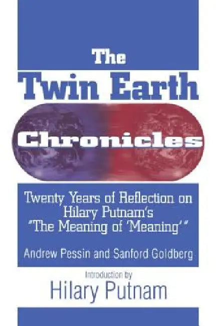 The Twin Earth Chronicles: Twenty Years of Reflection on Hilary Putnam's the Meaning of Meaning by Pessin Andrew