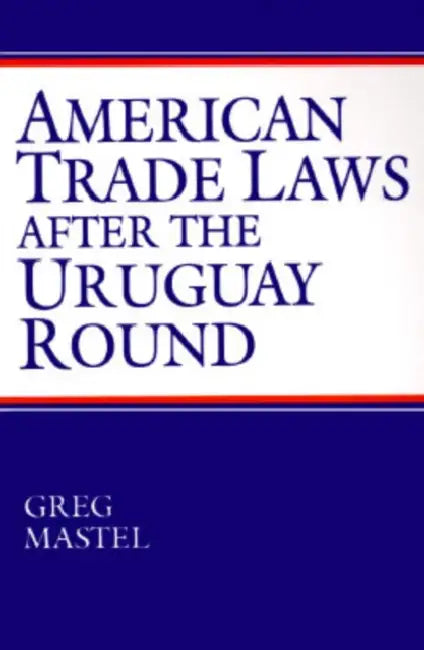 American Trade Laws After the Uruguay Round by Greg Mastel