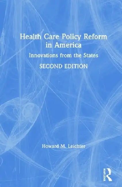 Health Care Policy Reform in America: Innovations from the States by Howard M. Leichter