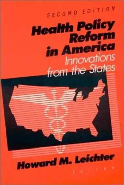 Health Care Policy Reform in America: Innovations from the States by Howard M. Leichter