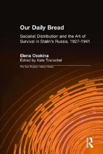 Our Daily Bread: Socialist Distribution and the Art of Survival in Stalin's Russia, 1927-1941 by Kate Transchel