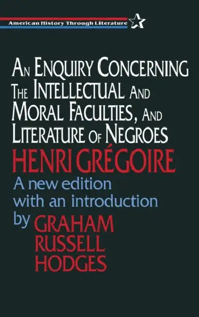 An Enquiry Concerning the Intellectual and Moral Faculties and Literature of Negroes by Henri Gregoire, Graham Hodges