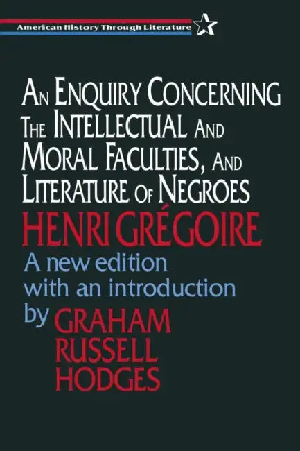 An Enquiry Concerning the Intellectual and Moral Faculties and Literature of Negroes by Henri Gregoire, Graham Hodges