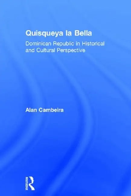 Quisqueya La Bella: Dominican Republic in Historical and Cultural Perspective by Alan Cambeira