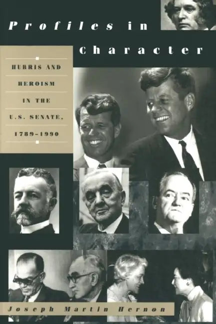Profiles in Character: Hubris and Heroism in the U.S. Senate, 1789-1990 by Joseph Martin Hernon