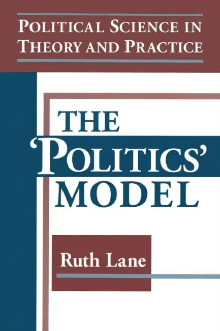 Political Science in Theory and Practice: The Politics Model: The Politics Model by Kris E. Lane