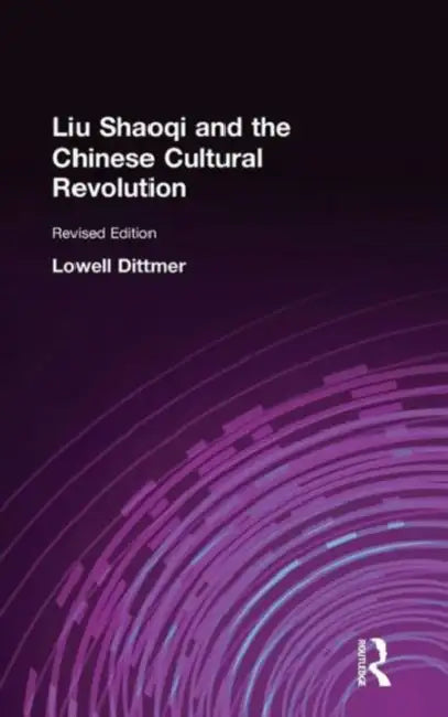 Liu Shaoqi and the Chinese Cultural Revolution by Lowell Dittmer