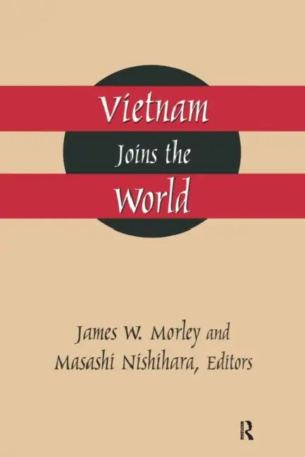 Vietnam Joins the World: American and Japanese Perspectives by James Morley, Masashi Nishihara