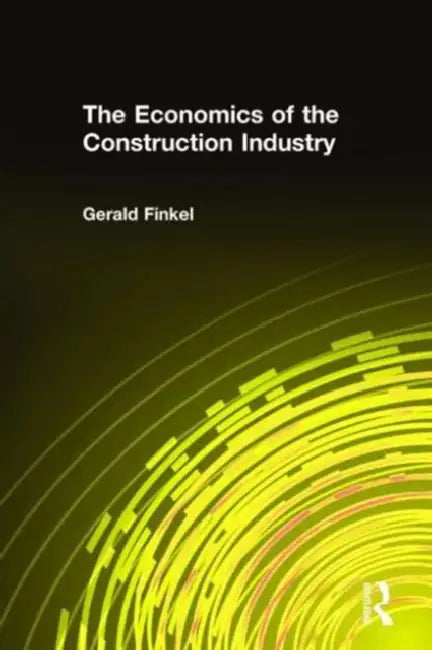 The Economics of the Construction Industry by Gerald Finkel