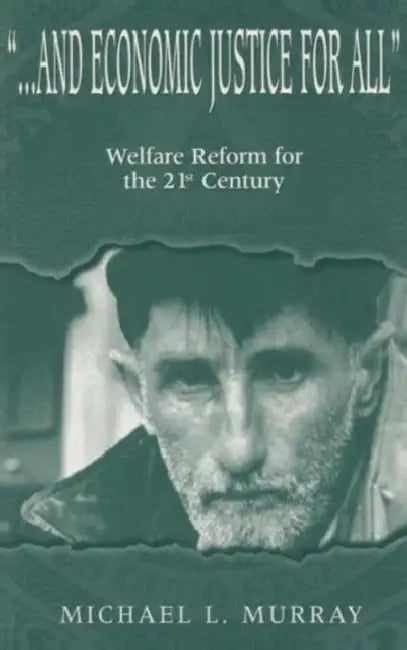 ...and Economic Justice for All: Welfare Reform for the 21st Century by Michael L. Murray