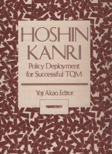 Hoshin Kanri: Policy Deployment for Successful TQM by Yoji Akao