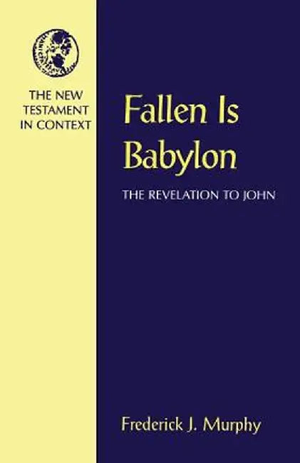 Fallen Is Babylon: The Revelation to John by Frederick J. Murphy