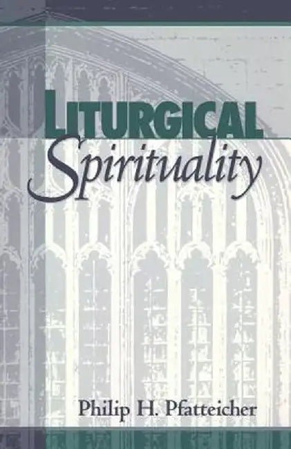 Liturgical Spirituality by Philip H. Pfatteicher