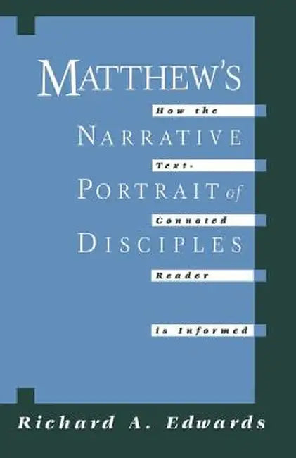 Matthew's Narrative Portrait of Disciples: How the Text-Connoted Reader Is Informed by Richard A. Edwards