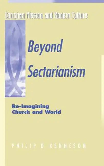 Beyond Sectarianism: Re-Imagining Church & World by Philip D. Kenneson
