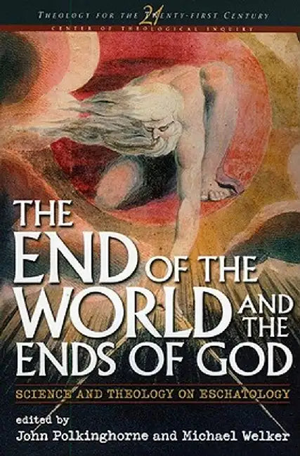 End of the World and the Ends of God: Science and Theology on Eschatology by John Polkinghorne