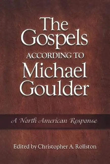 The Gospels According to Michael Goulder: A North American Response by Christopher A. Rollston