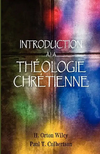 Introduction à la théologie chrétienne by H. Orton Wiley, Paul T. Culbertson
