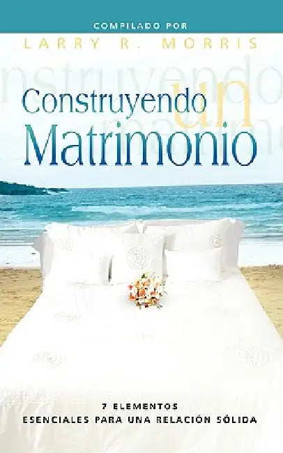 CONSTRUYENDO UN MATRIMONIO (Spanish: Making a Marriage) by Larry R. Morris