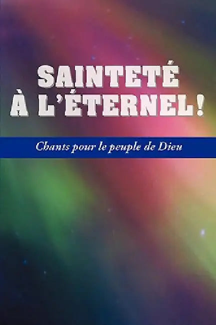 SAINTETE A L'ETERNEL (French: Holiness Unto the Lord, Hymnal) by Ray Hendrix
