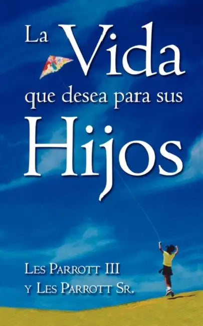La Vida Que Desea Para Sus Hijos by Les Parrott, Sr. Parott Les
