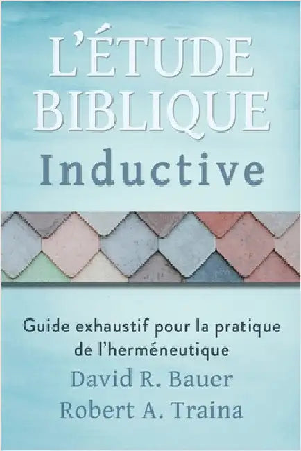 Étude biblique inductive: Guide exhaustif pour la pratique de l'herméneutique by Bauer, David R.