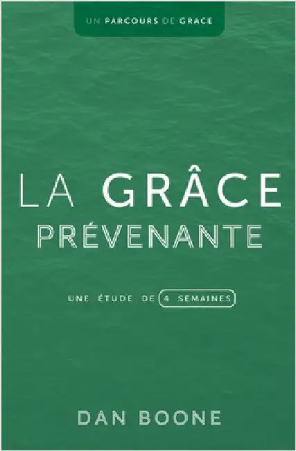 La grâce prévenante: Une étude de quatre semaines by Boone, Dan
