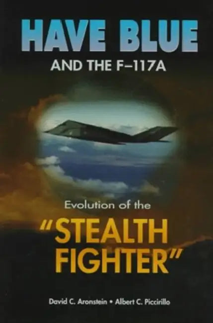 have Blue and the F-117A: Evolution of the Stealth Fighter by Albert C. Piccirillo, David C. Aronstein, Anser D. Aronstein and a. Piccirillo