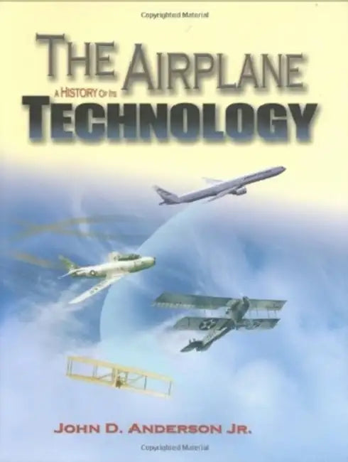 The Airplane: A History of Its Technology by Jr. Anderson John David, National Air and Space M J. Anderson Jr