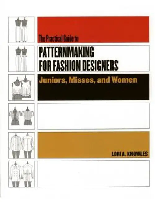 The Practical Guide to Patternmaking for Fashion Designers: Juniors, Misses, and Women by Lori A. Knowles