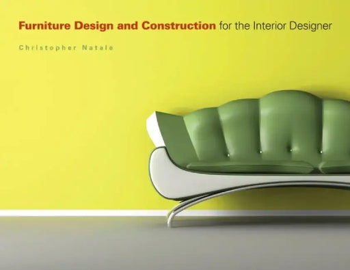 Furniture Design and Construction for the Interior Designer by Christopher Natale