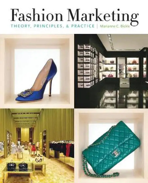 Fashion Marketing: Theory, Principles, & Practice by Marianne Bickle