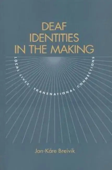 Deaf Identities in the Making: Local Lives, Transnational Connections by Jan-Kåre Breivik