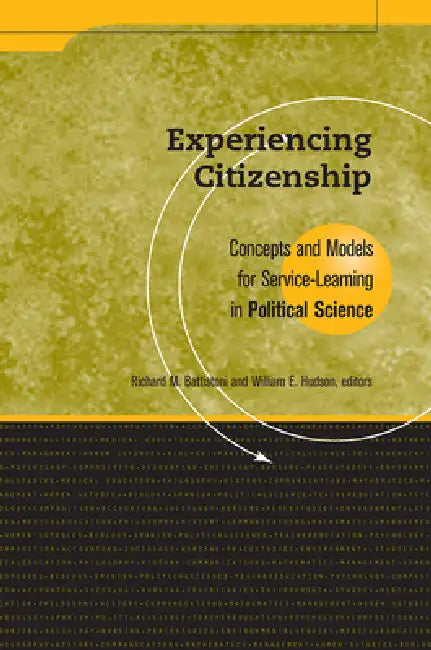 Experiencing Citizenship: Concepts and Models for Service-Learning in Political Science by Richard M. Battistoni, William E. Hudson