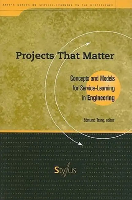 Projects That Matter: Concepts and Models for Service-Learning in Engineering by Edmund Tsang