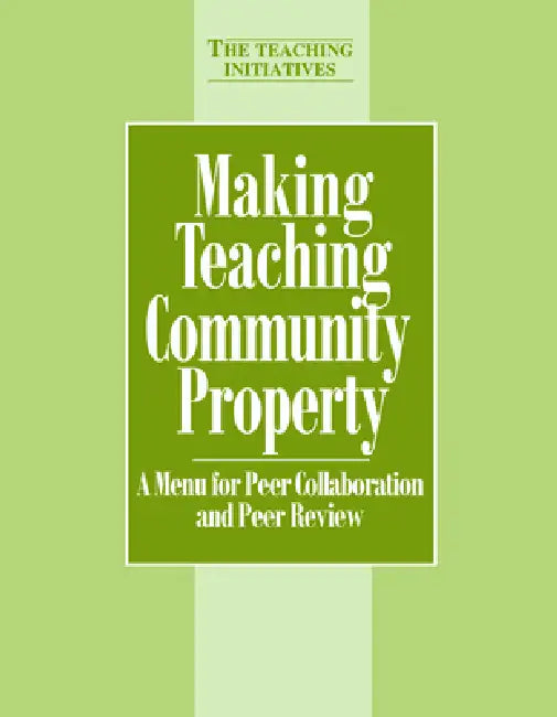 Making Teaching Community Property: A Menu for Peer Collaboration and Peer Review by Pat Hutchings