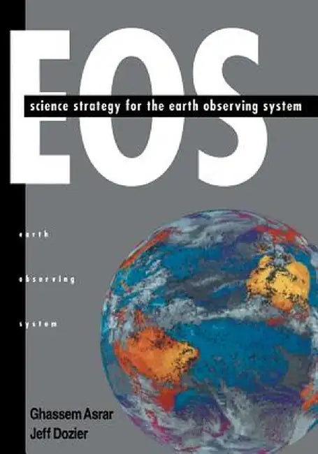 EOS: Science Strategy for the Earth Observing System by Ghassem Asrar
