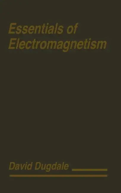Essentials of Electromagnetism by David Dugdale
