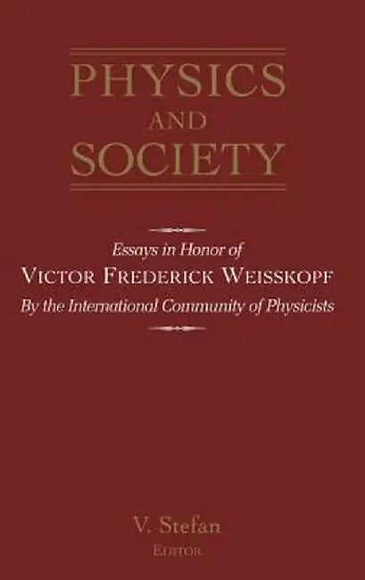 Physics And Society: Essays in Honor of Victor Frederick Weisskopf By the International Community of Physicists by V. Stefan