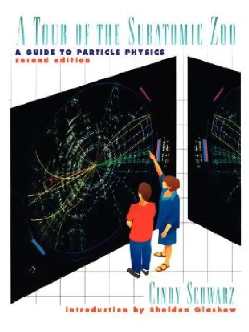 A Tour of the Subatomic Zoo: A Guide to Particle Physics by S. Glashow