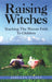 Raising Witches: Teaching the Wiccan Faith to Children by Ashleen O'Gaea