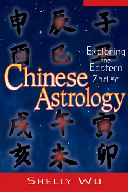 Chinese Astrology: Exploring the Eastern Zodiac by Shelly Wu