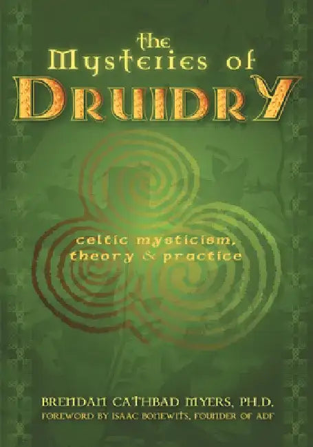 The Mysteries of Druidry: Celtic Mysticism, Theory, and Practice (a Training Manual for the Modern-Druid) by Brendan Cathbad Myers Phd