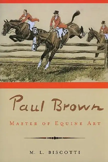 Paul Brown: Master of Equine Art by M. L. Biscotti
