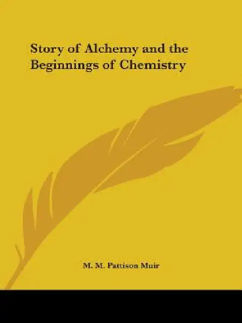 Story of Alchemy and the Beginnings of Chemistry by M. M. Pattison Muir
