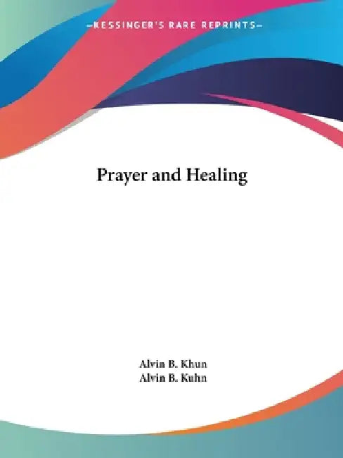 Prayer and Healing by Alvin B. Khun, Alvin B. Kuhn